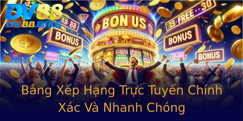 Bảng Xếp Hạng Trực Tuyến Chính Xác Và Nhanh Chóng
