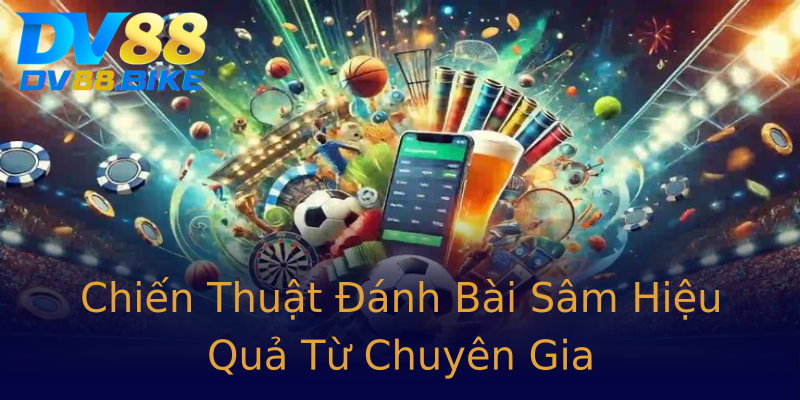 Chiến Thuật Đánh Bài Sâm Hiệu Quả Từ Chuyên Gia