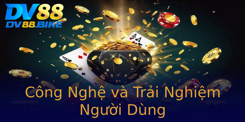 Công Nghệ và Trải Nghiệm Người Dùng
