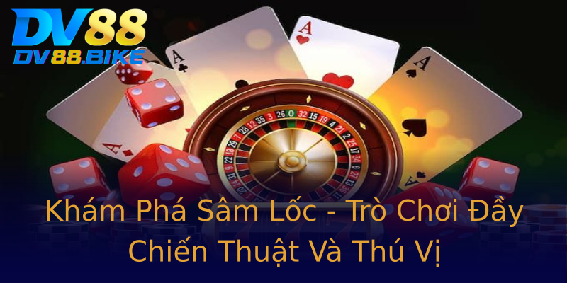 Khám Phá Sâm Lốc - Trò Chơi Đầy Chiến Thuật Và Thú Vị