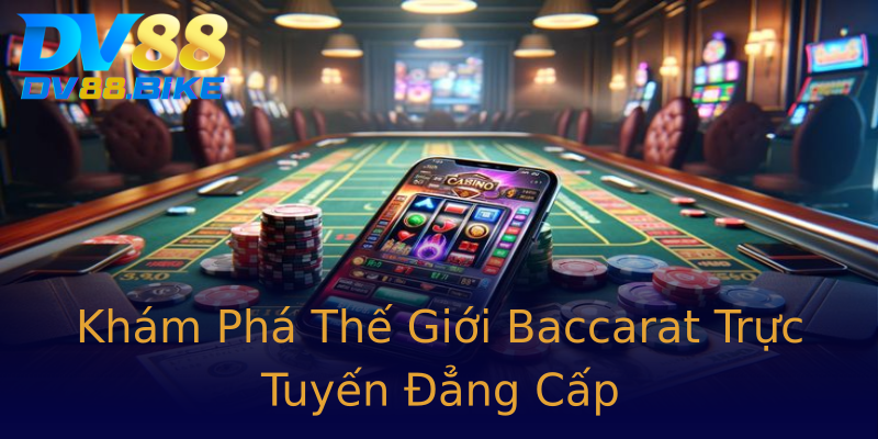 Khám Phá Thế Giới Baccarat Trực Tuyến Đẳng Cấp