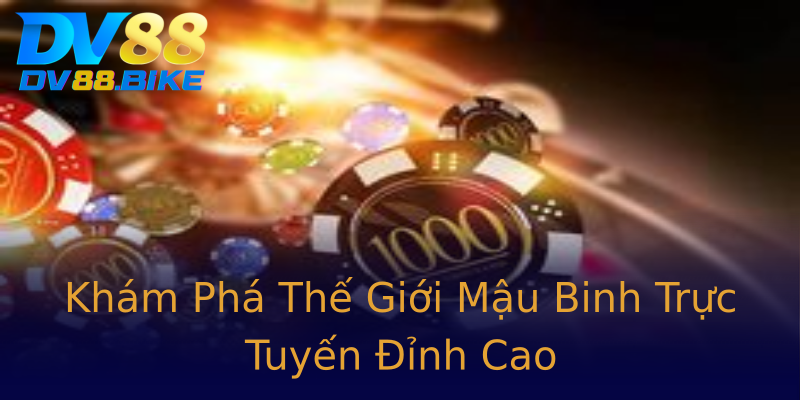 Khám Phá Thế Giới Mậu Binh Trực Tuyến Đỉnh Cao