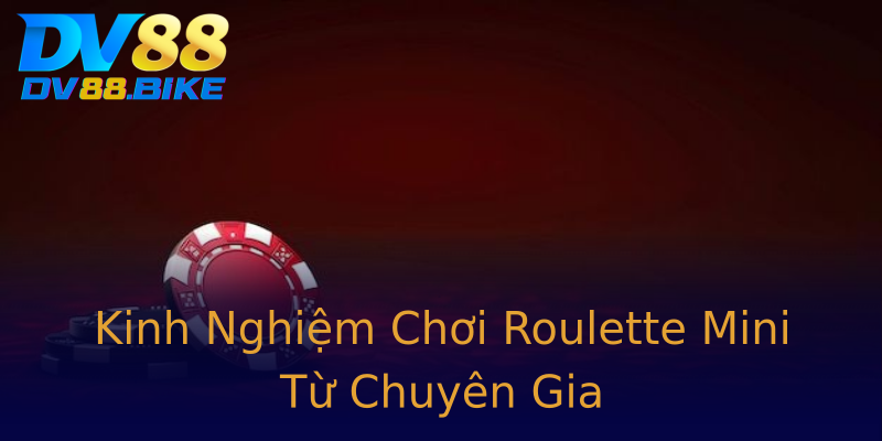 Kinh Nghiệm Chơi Roulette Mini Từ Chuyên Gia