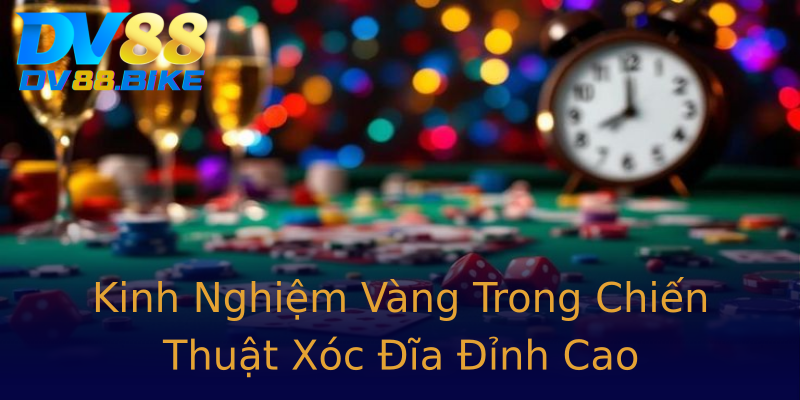 Kinh Nghiệm Vàng Trong Chiến Thuật Xóc Đĩa Đỉnh Cao