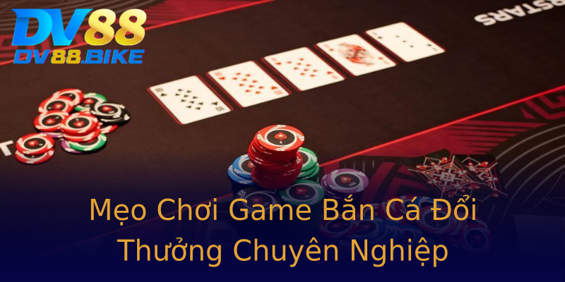 Mẹo Chơi Game Bắn Cá Đổi Thưởng Chuyên Nghiệp