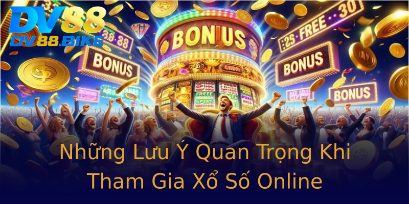 Những Lưu Ý Quan Trọng Khi Tham Gia Xổ Số Online