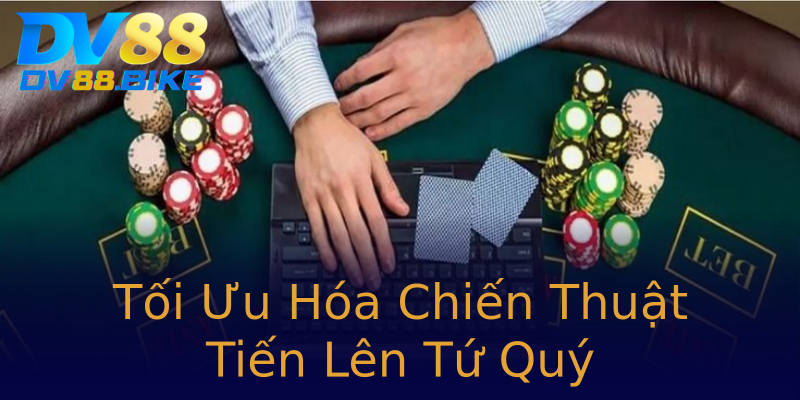 Tối Ưu Hóa Chiến Thuật Tiến Lên Tứ Quý