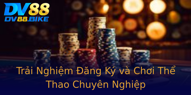 Trải Nghiệm Đăng Ký và Chơi Thể Thao Chuyên Nghiệp